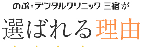 のぶ：デンタルクリニック三宿が選ばれる理由