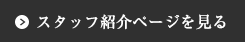 スタッフ紹介ページを見る」
